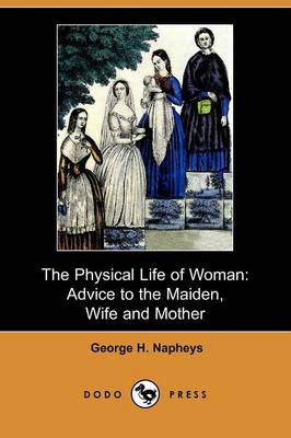 The Physical Life of Woman: Advice to the Maiden, Wife and Mother (Dodo Press) (Paperback)