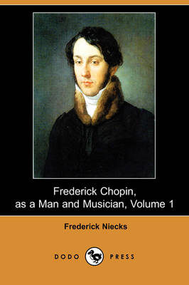 Frederick Chopin, as a Man and Musician, Volume 1 (Dodo Press) (Paperback)