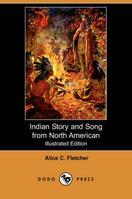 Indian Story and Song from North America (Illustrated Edition) (Dodo Press) (Paperback)