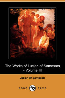 The Works of Lucian of Samosata - Volume III (Dodo Press) (Paperback)
