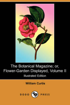 The Botanical Magazine; Or, Flower-Garden Displayed, Volume II (Illustrated Edition) (Dodo Press) (Paperback)