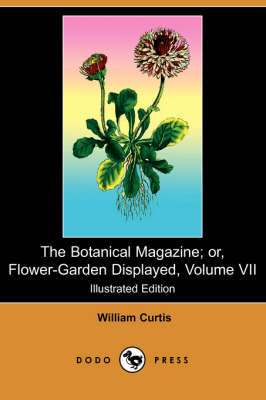 The Botanical Magazine; Or, Flower-Garden Displayed, Volume VII (Illustrated Edition) (Dodo Press) (Paperback)