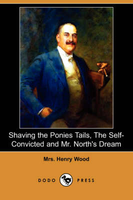 Shaving the Ponies Tails, the Self-Convicted and Mr. North's Dream (Dodo Press) (Paperback)