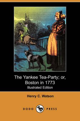 The Yankee Tea-Party; Or, Boston in 1773 (Illustrated Edition) (Dodo Press) (Paperback)