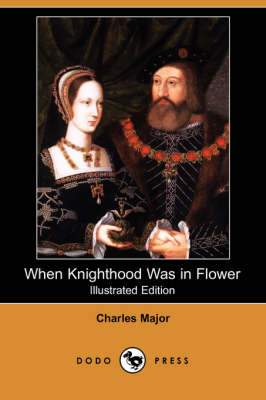 When Knighthood Was in Flower (Illustrated Edition) (Dodo Press) (Paperback)