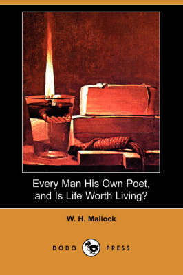 Every Man His Own Poet, and Is Life Worth Living? (Dodo Press) (Paperback)