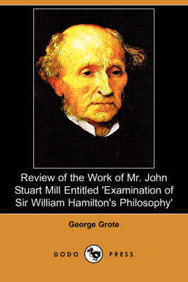 Review of the Work of Mr. John Stuart Mill Entitled 'Examination of Sir William Hamilton's Philosophy' (Dodo Press) (Paperback)