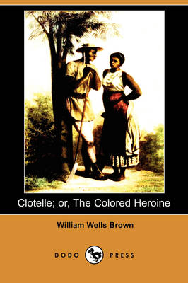 Clotelle; Or, the Colored Heroine (Dodo Press) (Paperback)