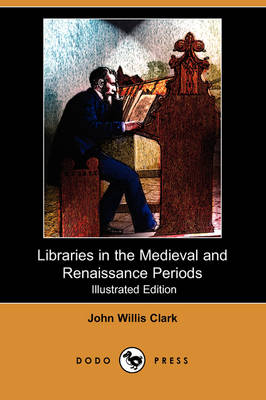 Libraries in the Medieval and Renaissance Periods (Illustrated Edition) (Dodo Press) (Paperback)