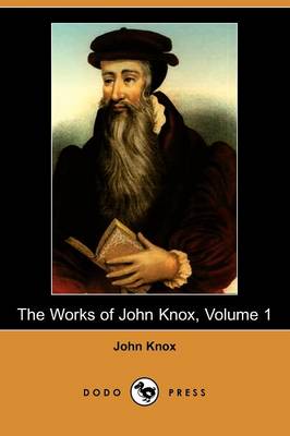 The Works of John Knox, Volume 1 (Dodo Press) (Paperback)