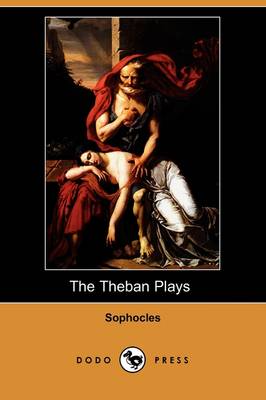The Theban Plays (Also Known as the Oedipus Trilogy) (Dodo Press) (Paperback)