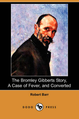The Bromley Gibberts Story, a Case of Fever, and Converted (Dodo Press) (Paperback)