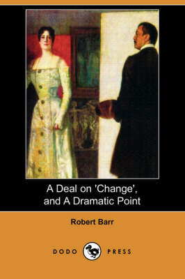 A Deal on 'Change', and a Dramatic Point (Dodo Press) (Paperback)