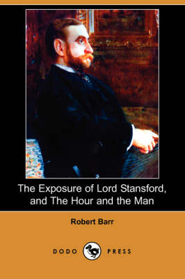 The Exposure of Lord Stansford, and the Hour and the Man (Dodo Press) (Paperback)