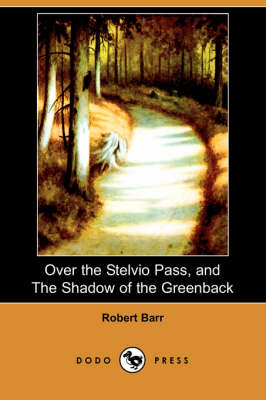 Over the Stelvio Pass, and the Shadow of the Greenback (Dodo Press) (Paperback)