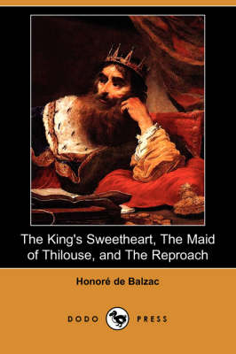 The King's Sweetheart, the Maid of Thilouse, and the Reproach (Dodo Press) (Paperback)