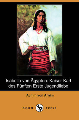 Isabella Von Agypten: Kaiser Karl Des Funften Erste Jugendliebe (Dodo Press) (Paperback)