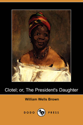 Clotel; Or, the President's Daughter (Dodo Press) (Paperback)