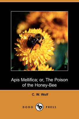 APIs Mellifica; Or, the Poison of the Honey Bee (Dodo Press) (Paperback)