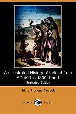 An Illustrated History of Ireland from Ad 400 to 1800, Part I (Illustrated Edition) (Dodo Press) (Paperback)