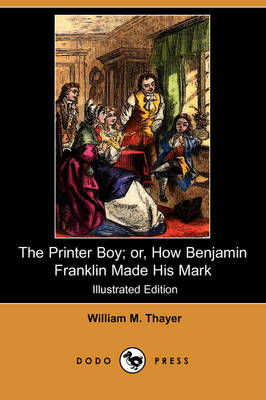 The Printer Boy; Or, How Benjamin Franklin Made His Mark (Illustrated Edition) (Dodo Press) (Paperback)