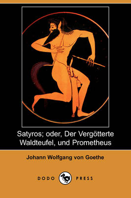 Satyros; Oder, Der Vergatterte Waldteufel, Und Prometheus (Dodo Press) (Paperback)