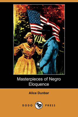 Masterpieces of Negro Eloquence: The Best Speeches Delivered by the Negro from the Days of Slavery to the Present Time (Dodo Press) (Paperback)