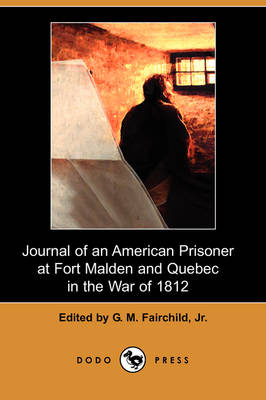 Journal of an American Prisoner at Fort Malden and Quebec in the War of 1812 (Dodo Press) (Paperback)