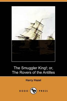 The Smuggler King!; Or, the Rovers of the Antilles (Dodo Press) (Paperback)
