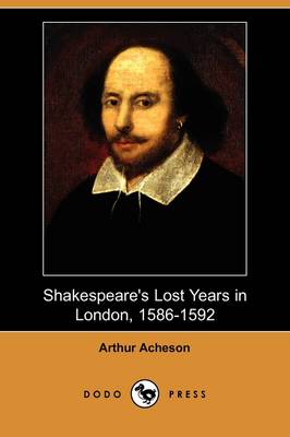 Shakespeare's Lost Years in London, 1586-1592 (Dodo Press) (Paperback)