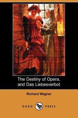 The Destiny of Opera, and Das Liebesverbot (Dodo Press) (Paperback)