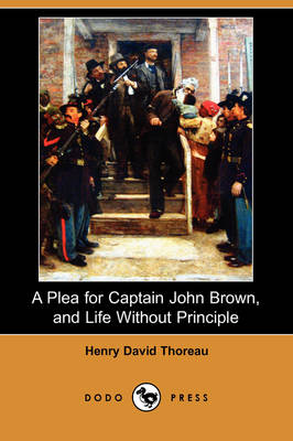 A Plea for Captain John Brown, and Life Without Principle (Dodo Press) (Paperback)