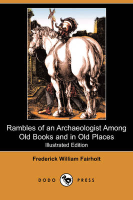 Rambles of an Archaeologist Among Old Books and in Old Places (Illustrated Edition) (Dodo Press) (Paperback)