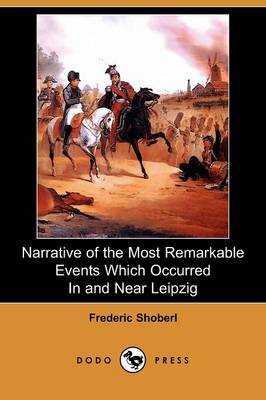 Narrative of the Most Remarkable Events Which Occurred in and Near Leipzig (Dodo Press) (Paperback)