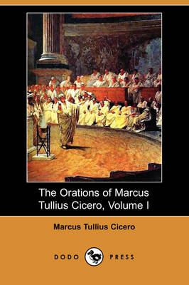 The Orations of Marcus Tullius Cicero, Volume I (Dodo Press) (Paperback)