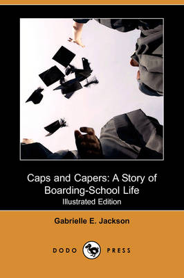Caps and Capers: A Story of Boarding-School Life (Illustrated Edition) (Dodo Press) (Paperback)