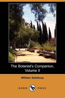 The Botanist's Companion; Or, an Introduction to the Knowledge of Practical Botany, and the Uses of Plants, Volume II (Dodo Press) (Paperback)
