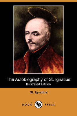 The Autobiography of St. Ignatius (Illustrated Edition) (Dodo Press) (Paperback)