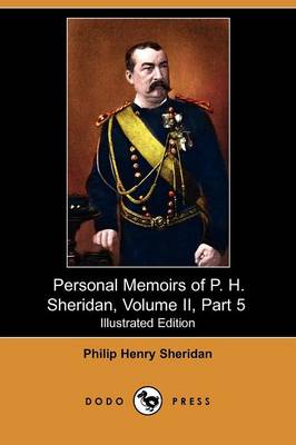 Personal Memoirs of P. H. Sheridan, Volume II, Part 5 (Illustrated Edition) (Dodo Press) (Paperback)