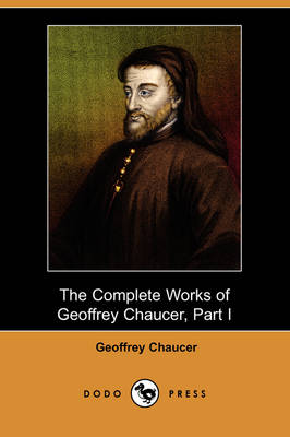 The Complete Works of Geoffrey Chaucer, Part I (Dodo Press) (Paperback)