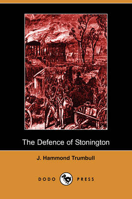 The Defence of Stonington (Connecticut) Against a British Squadron, August 9th to 12th, 1814 (Dodo Press) (Paperback)
