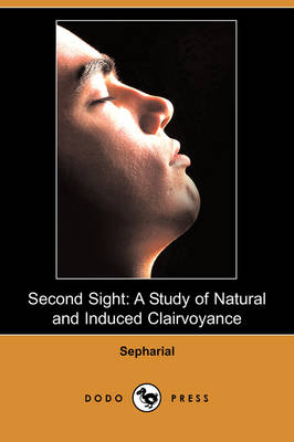 Second Sight: A Study of Natural and Induced Clairvoyance (Dodo Press) (Paperback)