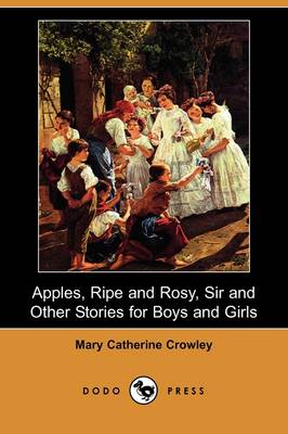 Apples, Ripe and Rosy, Sir, and Other Stories for Boys and Girls (Dodo Press) (Paperback)