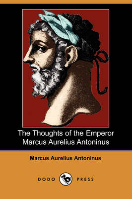 The Thoughts of the Emperor Marcus Aurelius Antoninus (Dodo Press) (Paperback)