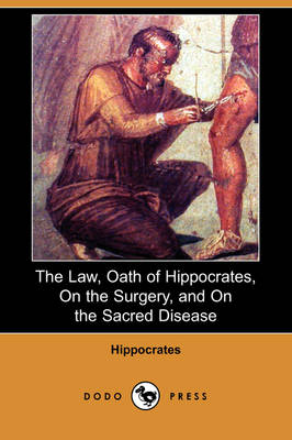 The Law, Oath of Hippocrates, on the Surgery, and on the Sacred Disease (Dodo Press) (Paperback)