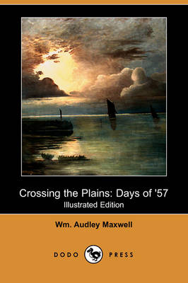 Crossing the Plains: Days of '57 (Illustrated Edition) (Dodo Press) (Paperback)