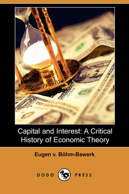 Capital and Interest: A Critical History of Economic Theory (Dodo Press) (Paperback)