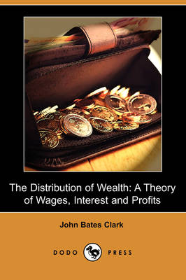 The Distribution of Wealth: A Theory of Wages, Interest and Profits (Dodo Press) (Paperback)