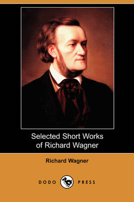 Selected Short Works of Richard Wagner (Dodo Press) (Paperback)