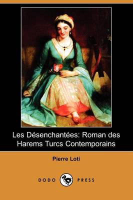 Les Dsenchantes: Roman Des Harems Turcs Contemporains (Dodo Press) (Paperback)